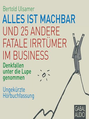 cover image of Alles ist machbar und 25 andere fatale Irrtümer im Business